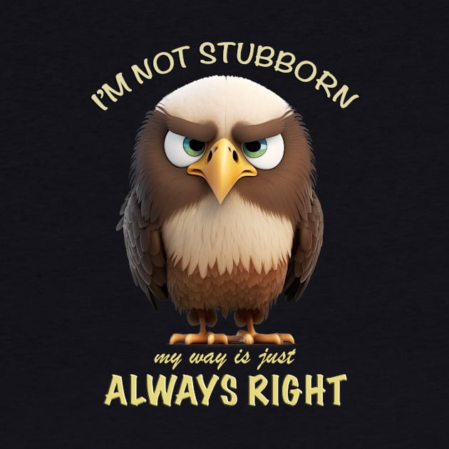 Eagle I'm Not Stubborn My Way Is Just Always Right Cute Adorable Funny Quote by Cubebox